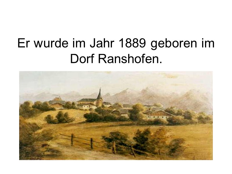Er wurde im Jahr 1889 geboren im Dorf Ranshofen.
